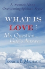 Image for What is Love? My Question...God&#39;s Answer