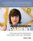 Image for The Approximate Parent : Discovering the Strategies That Work with Your Teenager