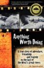 Image for Anything Worth Doing : A True Story of Adventure, Friendship and Tragedy on the Last of the West&#39;s Great Rivers
