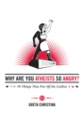 Image for Why Are You Atheists So Angry? : 99 Things That Piss Off the Godless
