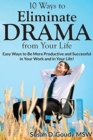 Image for 10 Ways to Eliminate DRAMA from Your Life : Easy Ways to Be More Productive and Successful in Your Work and in Your Life!