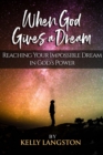 Image for When God Gives a Dream: Reaching Your Impossible Dream in God&#39;s Power