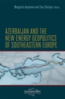Image for Azerbaijan and the New Energy Geopolitics of Southeastern Europe