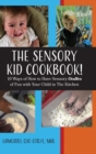 Image for The Sensory KID Cookbook! : 10 Ways of How to Have Sensory Oodles of Fun with Your Child in The Kitchen