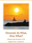 Image for Divorced: So What, Now What?: Charting a New Course for L.I.F.E.