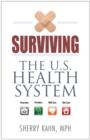 Image for Surviving the U.S. Health System: Insurance, Providers, Well Care, Sick Care