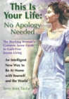 Image for This Is Your Life: No Apology Needed: The Working Woman&#39;s Common Sense Guide to Guilt-Free Joyous Living