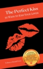 Image for The Perfect Kiss : 50 Ways to Kiss Your Lover