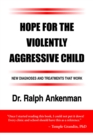 Image for Hope for the Violently Aggressive Child: New Diagnoses and Treatments that Work