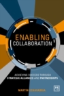 Image for Enabling collaboration  : achieving success through strategic alliances and partnerships