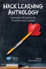 Image for Hack Learning Anthology : Innovative Solutions for Teachers and Leaders