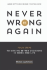 Image for Never Be Wrong Again : Four Steps To Making Better Decisions In Work and Life