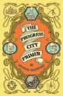 Image for The Progress City Primer : Stories, Secrets, and Silliness from the Many Worlds of Walt Disney