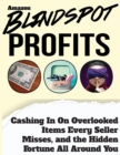 Image for Blindspot Profits : Cashing in on Overlooked Items Every Amazon Seller Misses, and the Hidden Fortune all Around You