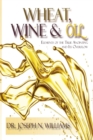Image for Wheat, Wine &amp; Oil --- Elements of the True Anointing and Its Overflow