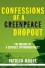 Image for Confessions of a Greenpeace dropout  : the making of a sensible environmentalist