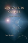 Image for Motivate to Create: a guide for writers