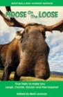 Image for Moose on the Loose : True Tales to Make you Laugh, Chortle, Snicker and Feel Inspired