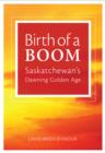 Image for Birth of a Boom: Saskatchewan&#39;s Dawning Golden Age