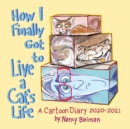 Image for How I Finally Got to Live a Cat&#39;s Life : A Cartoon Diary 2020-2021