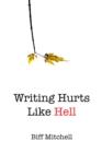 Image for Writing Hurts Like Hell: How to Write a Novel When You Don&#39;t Have Time to Write a Short Story