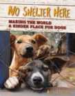 Image for No Shelter Here : Making the World a Kinder Place for Dogs 