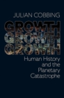 Image for Growth Growth Growth : Human History and the Planetary Catastrophe: Human History and the Planetary Catastrophe