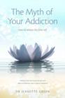 Image for Myth of Your Addiction: How to Release the False Self