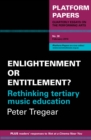 Image for Platform Papers 38: Enlightenment or Entitlement? Rethinking tertiary music education : Enlightenment or Entitlement? Rethinking tertiary music education