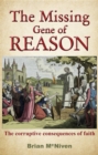 Image for Missing Gene Of Reason - the corruptive consequences of faith