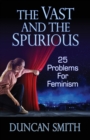 Image for The Vast and the Spurious : 25 Problems For Feminism