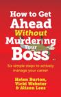 Image for How to Get Ahead Without Murdering your Boss: Six simple steps to actively manage your career