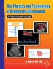 Image for The physics and technology of diagnostic ultrasound  : a practitioner&#39;s guide