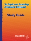 Image for The physics and technology of diagnostic ultrasound: a practitioner&#39;s guide