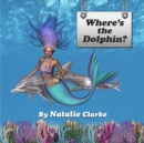Image for Where&#39;s the Dolphin?: A Magical Adventure Story