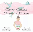 Image for Cherry Chicken Chocolate Kitchen : Poems on Play