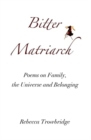 Image for Bitter Matriarch : Poems on Family, the Universe and Belonging