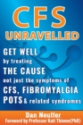 Image for CFS Unravelled : Get Well By Treating The Cause Not Just The Symptoms Of CFS, Fibromyalgia, POTS And Related Syndromes