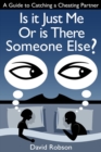 Image for Is It Just Me Or Is There Someone Else?: A Guide to Catching a Cheating Partner