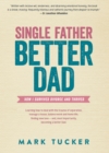 Image for Single Father, Better Dad: How I Survived Divorce and Thrived