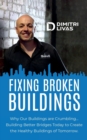 Image for Fixing Broken Buildings : Why Our Buildings are Crumbling: Building Better Bridges Today to Create the Healthy Buildings of Tomorrow