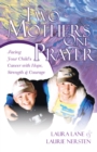 Image for Two Mothers, One Prayer: Facing your Child&#39;s Cancer with Hope, Strength and Courage