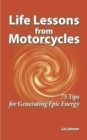 Image for Life Lessons from Motorcycles: Seventy-Five Tips for Generating Epic Energy