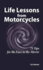 Image for Life Lessons from Motorcycles: Seventy-Five Tips for the Face in the Mirror