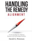 Image for HANDLING THE REMEDY: ALIGNMENT A New Paradigm for Aligning Business and Technology Solutions