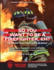 Image for So You Want to Be A Firefighter, Eh? : The Ultimate Career Coaching &amp; Study Manual Training the Firefighters of Tomorrow