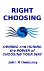 Image for Right Choosing: Owning and Honing the Power of Choosing Your Way