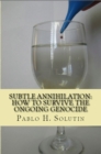 Image for Subtle Annihilation: How To Survive The Ongoing Genocide?