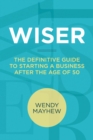 Image for Wiser | The Definitive Guide to Starting a Business After the Age of 50