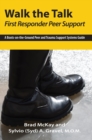 Image for Walk the Talk - First Responder Peer Support: A Boots-on-the-ground Peer and Trauma Support Systems Guide